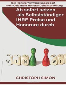 Der Honorar Verhandlungsreport: Mehr Geld - Mehr Honorar - Mehr Gehaltserhöhung